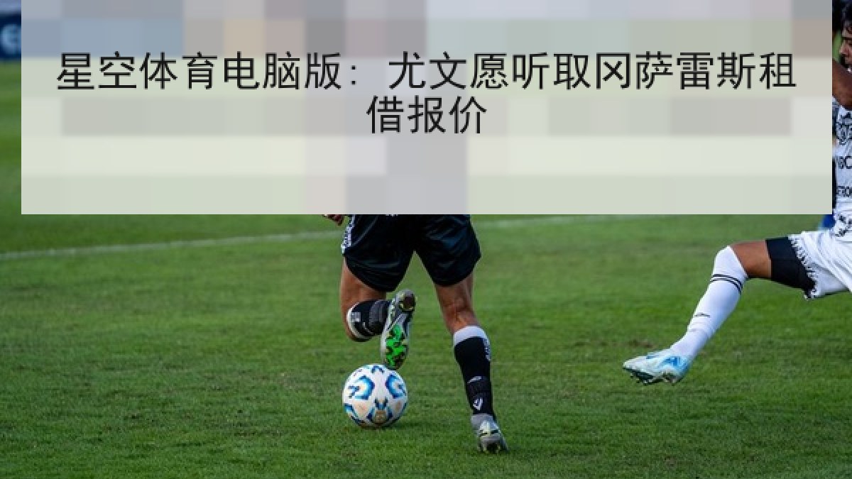 星空体育电脑版: 尤文愿听取冈萨雷斯租借报价